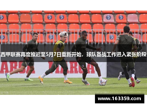 西甲联赛再度推迟至5月7日重新开始，球队备战工作进入紧张阶段