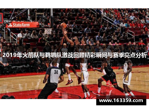 2019年火箭队与鹈鹕队激战回顾精彩瞬间与赛季亮点分析