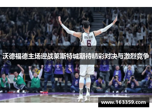 沃德福德主场迎战莱斯特城期待精彩对决与激烈竞争